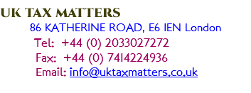 UK TAX MATTERS 86 KATHERINE ROAD, E6 1EN London  Tel: +44 (0) 2033027272 Fax: +44 (0) 7414224936 Email: info@uktaxmatters.co.uk 