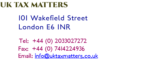 UK TAX MATTERS   101 Wakefield Street London E6 1NR  Tel: +44 (0) 2033027272 Fax: +44 (0) 7414224936 Email: info@uktaxmatters.co.uk 